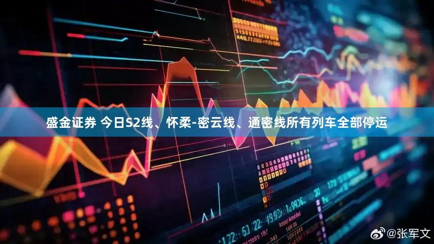 盛金证券 今日S2线、怀柔-密云线、通密线所有列车全部停运